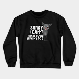 Funny Sorry I Can't I Have Plans With My Dog Crewneck Sweatshirt